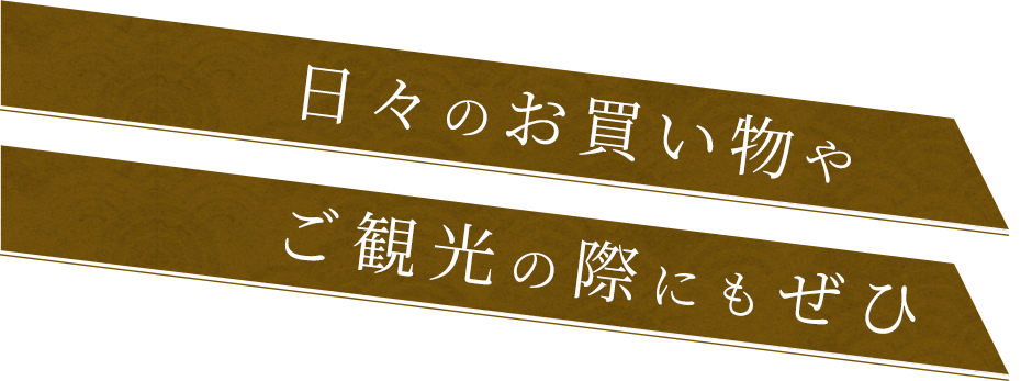 日々のお買い物やご観光の際にもぜひ